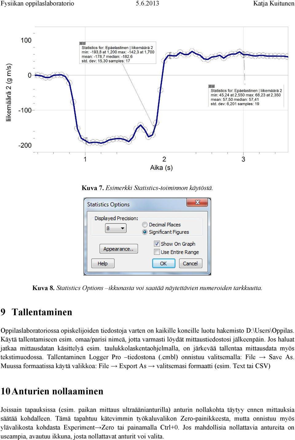 omaa/parisi nimeä, jotta varmasti löydät mittaustiedostosi jälkeenpäin. Jos haluat jatkaa mittausdatan käsittelyä esim.