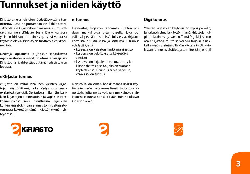 Neuvoja, opastusta ja joissain tapauksessa myös viestintä- ja markkinointimateriaaleja saa Kirjastot.fi:stä. Yhteystiedot tämän ohjeistuksen lopussa.