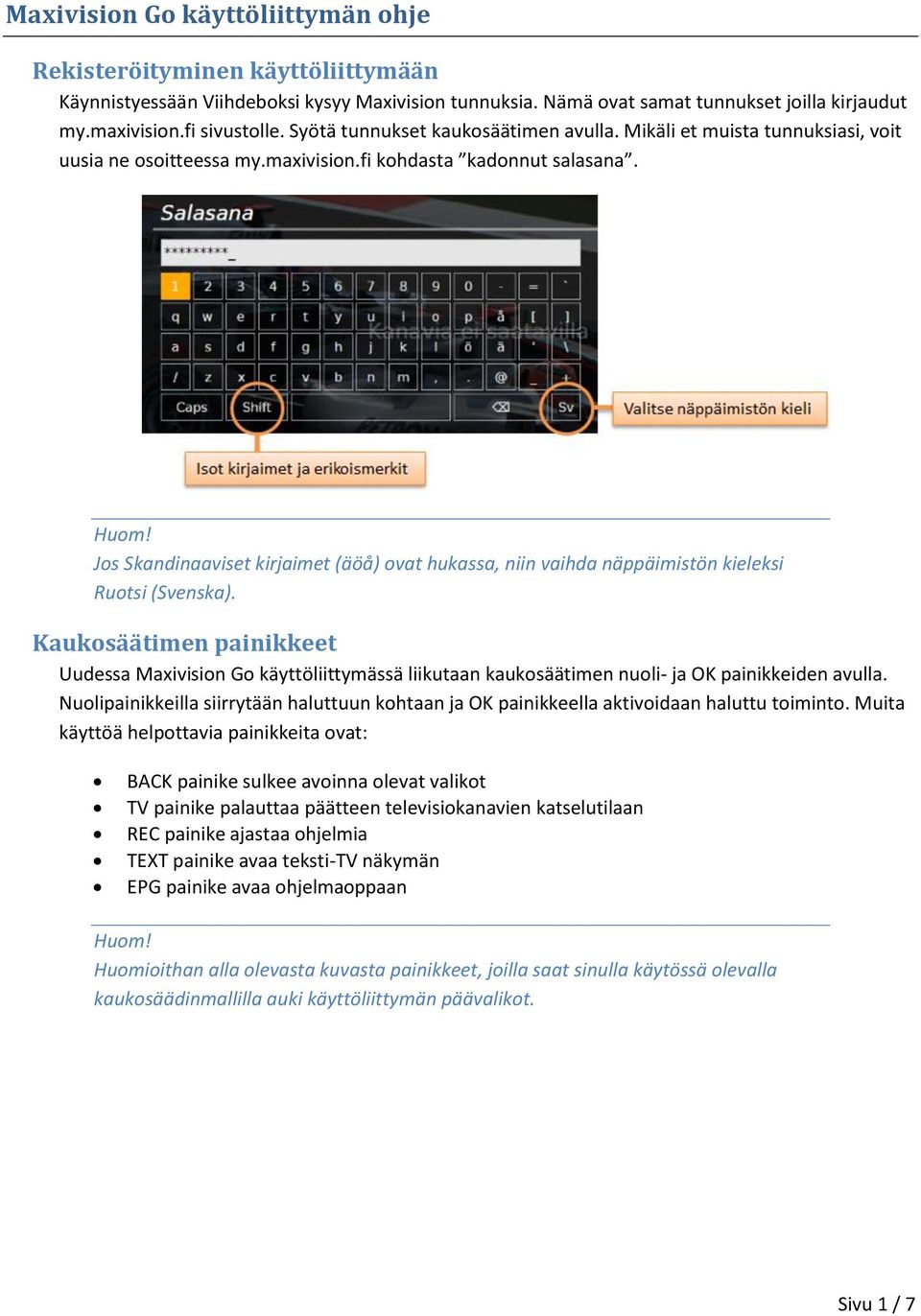 Jos Skandinaaviset kirjaimet (äöå) ovat hukassa, niin vaihda näppäimistön kieleksi Ruotsi (Svenska).