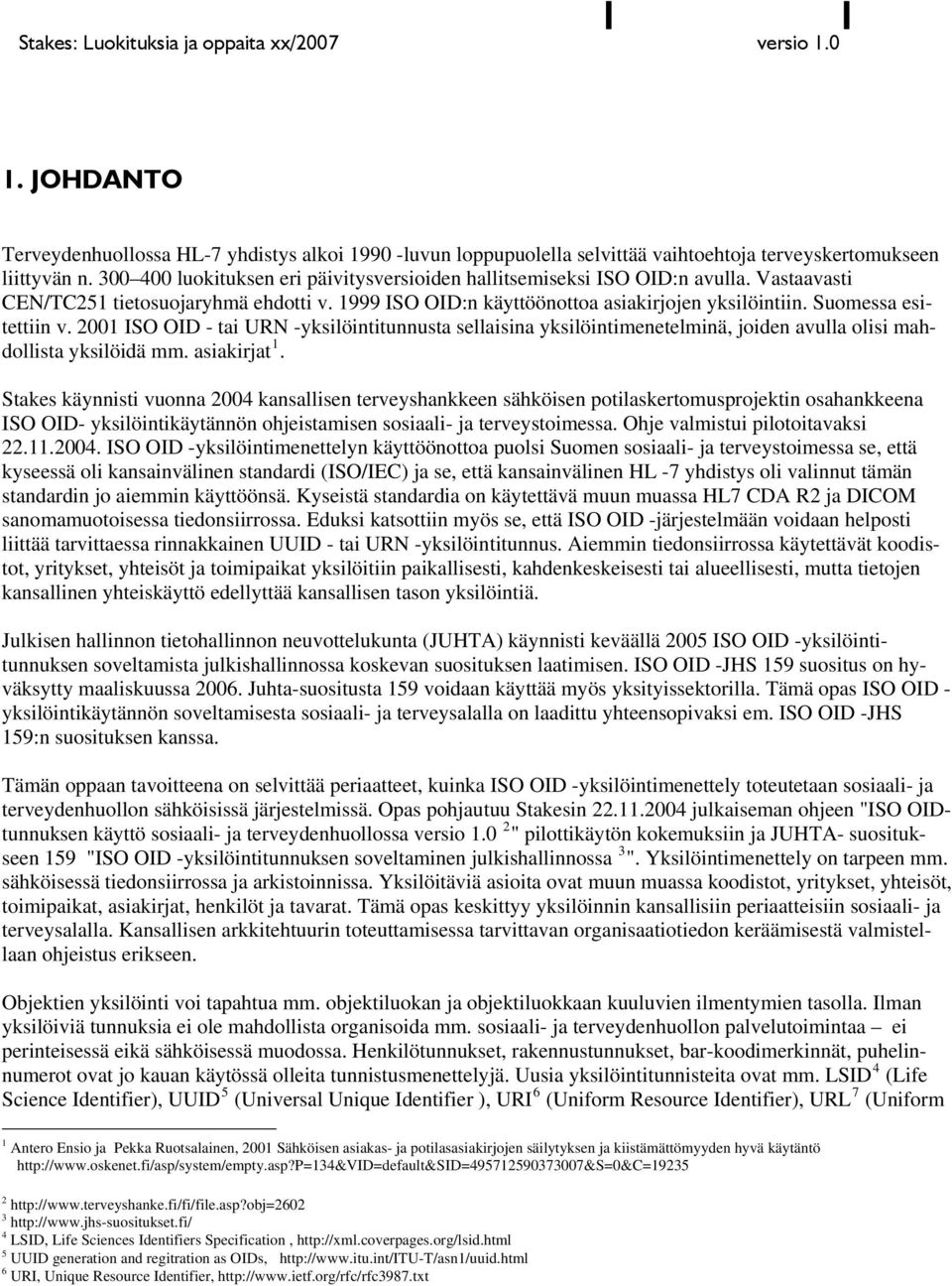 Suomessa esitettiin v. 2001 ISO OID - tai URN -yksilöintitunnusta sellaisina yksilöintimenetelminä, joiden avulla olisi mahdollista yksilöidä mm. asiakirjat 1.