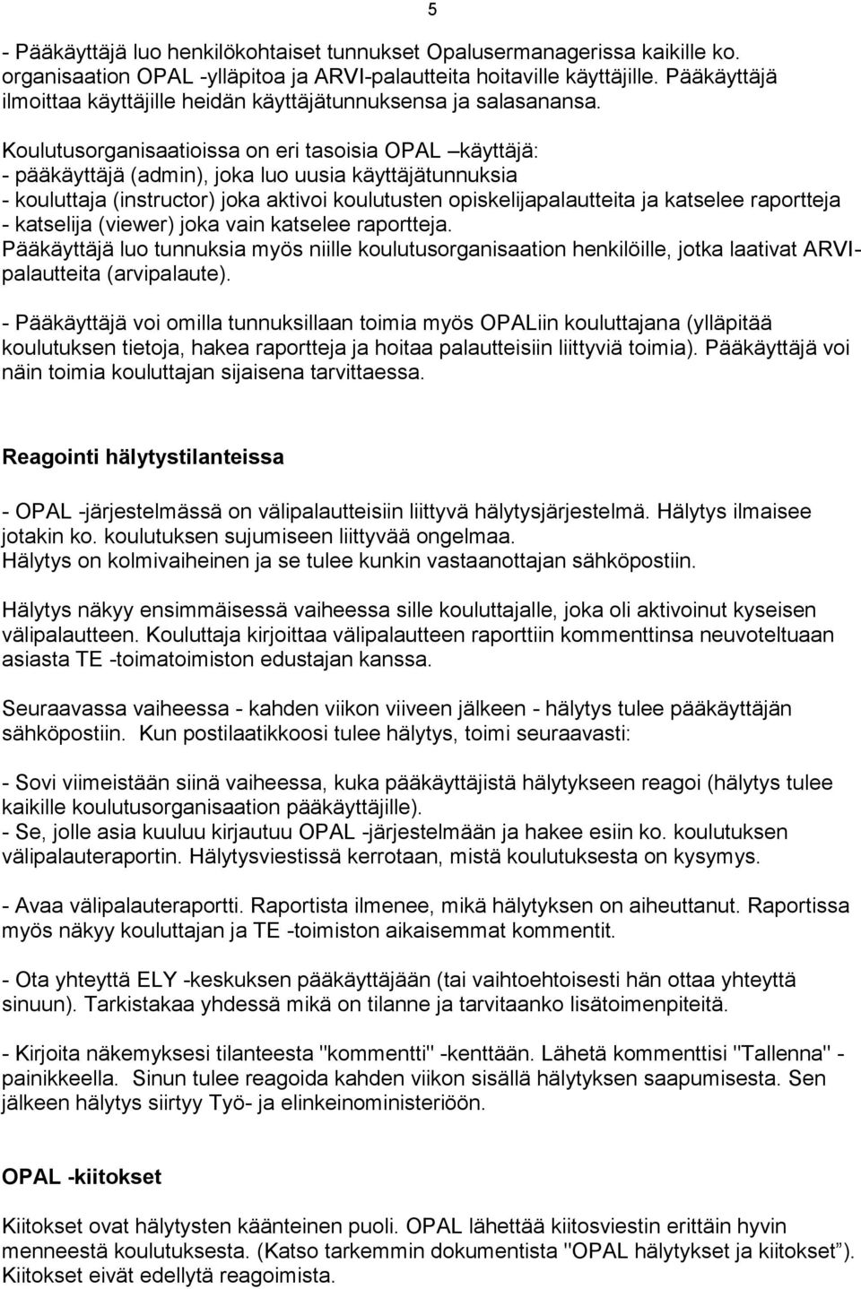 5 Koulutusorganisaatioissa on eri tasoisia OPAL käyttäjä: - pääkäyttäjä (admin), joka luo uusia käyttäjätunnuksia - kouluttaja (instructor) joka aktivoi koulutusten opiskelijapalautteita ja katselee