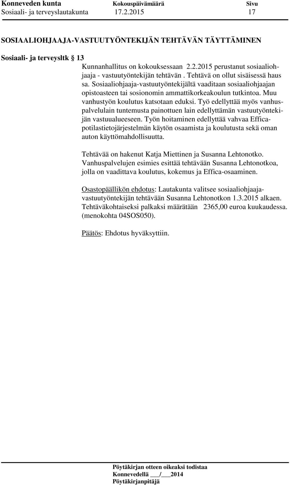 Työ edellyttää myös vanhuspalvelulain tuntemusta painottuen lain edellyttämän vastuutyöntekijän vastuualueeseen.