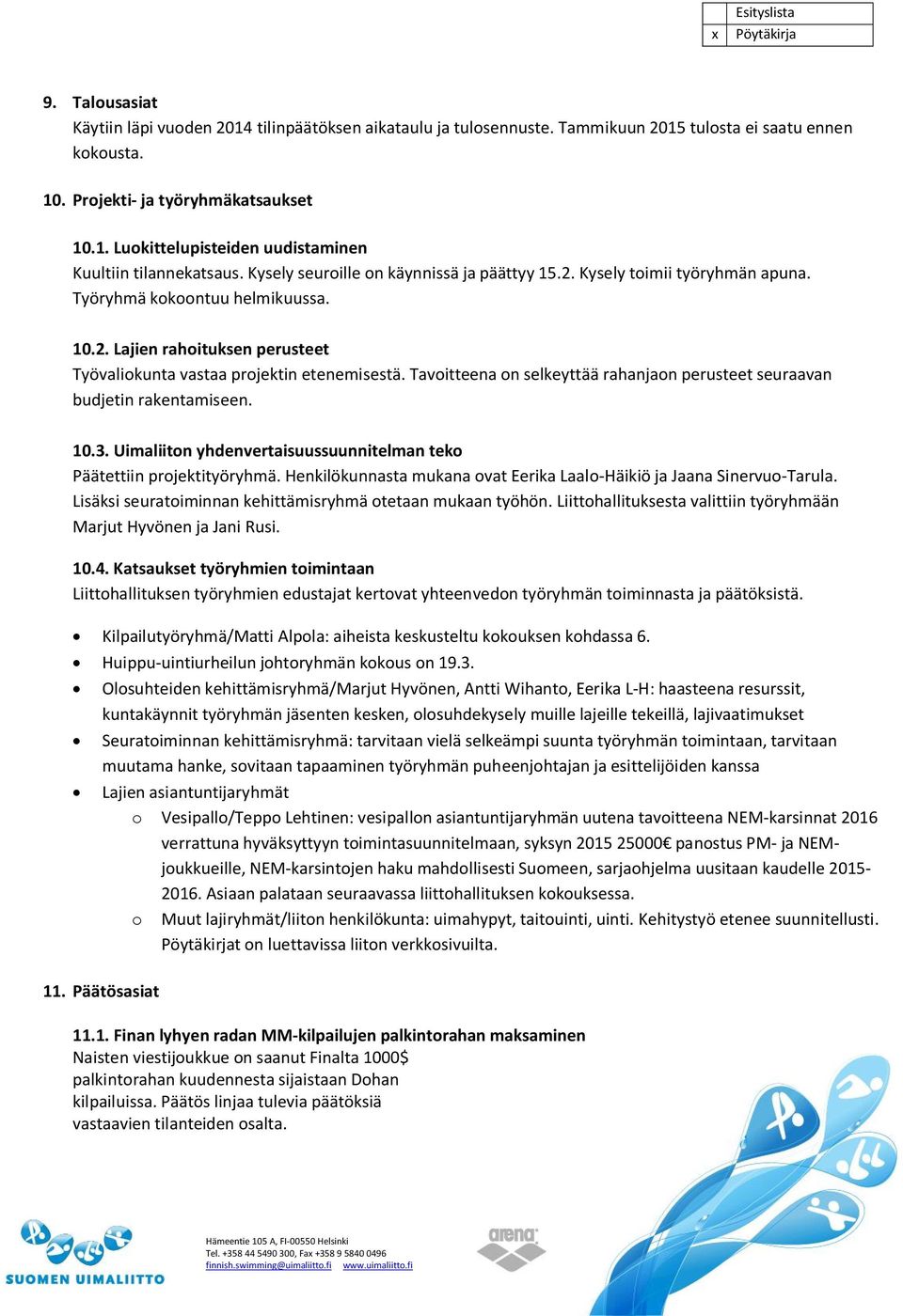 Tavoitteena on selkeyttää rahanjaon perusteet seuraavan budjetin rakentamiseen. 10.3. Uimaliiton yhdenvertaisuussuunnitelman teko Päätettiin projektityöryhmä.