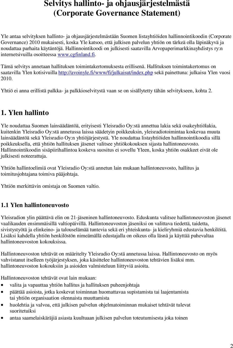 Hallinnointikoodi on julkisesti saatavilla Arvopaperimarkkinayhdistys ry:n internetsivuilla osoitteessa www.cgfinland.fi. Tämä selvitys annetaan hallituksen toimintakertomuksesta erillisenä.