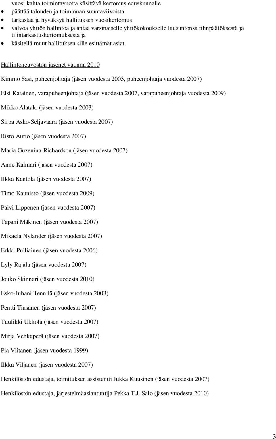 Hallintoneuvoston jäsenet vuonna 2010 Kimmo Sasi, puheenjohtaja (jäsen vuodesta 2003, puheenjohtaja vuodesta 2007) Elsi Katainen, varapuheenjohtaja (jäsen vuodesta 2007, varapuheenjohtaja vuodesta
