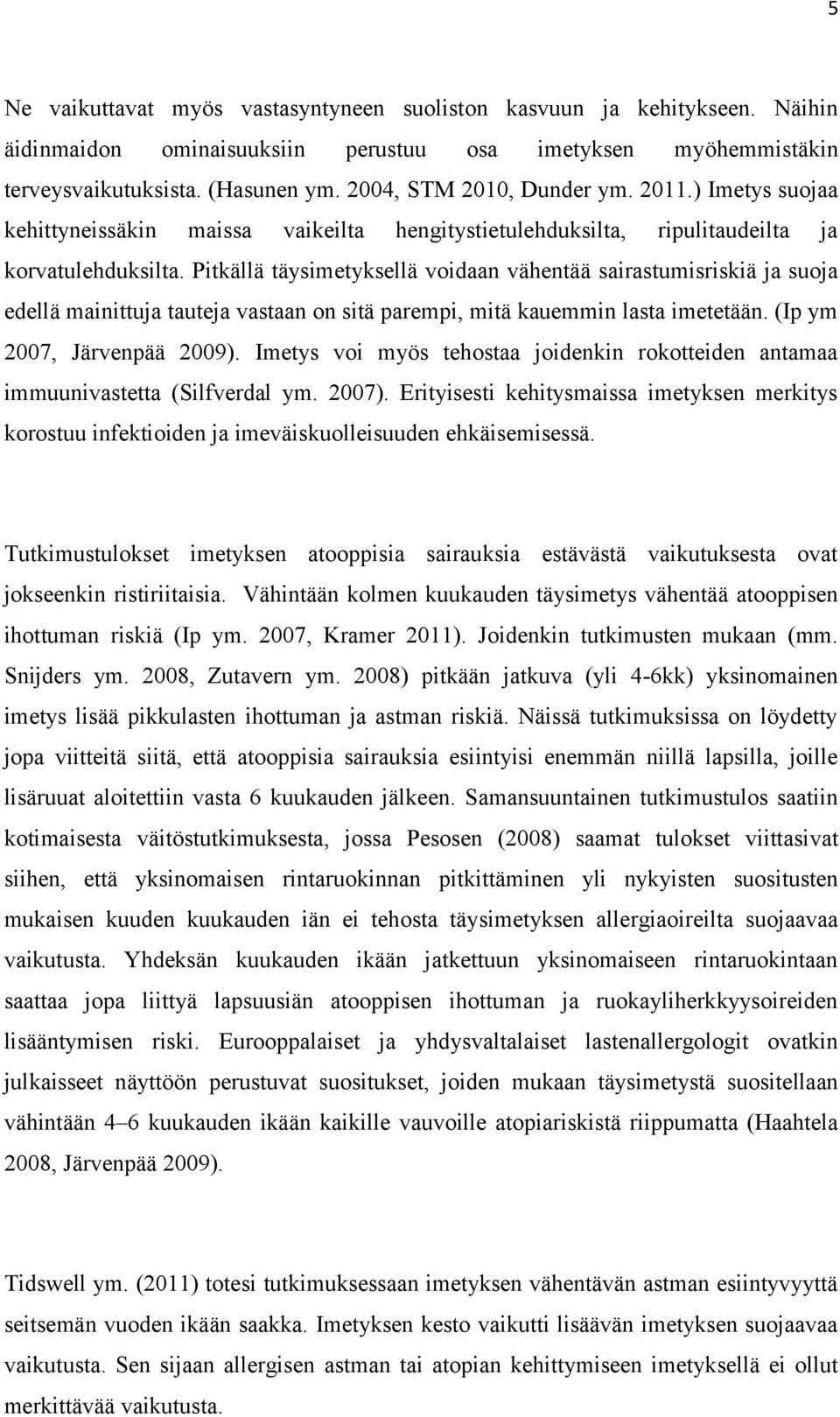 Pitkällä täysimetyksellä voidaan vähentää sairastumisriskiä ja suoja edellä mainittuja tauteja vastaan on sitä parempi, mitä kauemmin lasta imetetään. (Ip ym 2007, Järvenpää 2009).