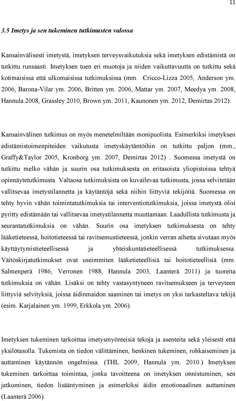 2006, Mattar ym. 2007, Meedya ym. 2008, Hannula 2008, Grassley 2010, Brown ym. 2011, Kaunonen ym. 2012, Demirtas 2012). Kansainvälinen tutkimus on myös menetelmiltään monipuolista.