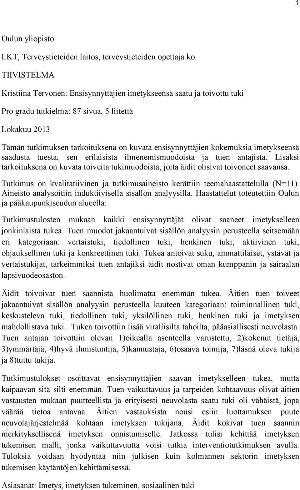 kokemuksia imetykseensä saadusta tuesta, sen erilaisista ilmenemismuodoista ja tuen antajista. Lisäksi tarkoituksena on kuvata toiveita tukimuodoista, joita äidit olisivat toivoneet saavansa.