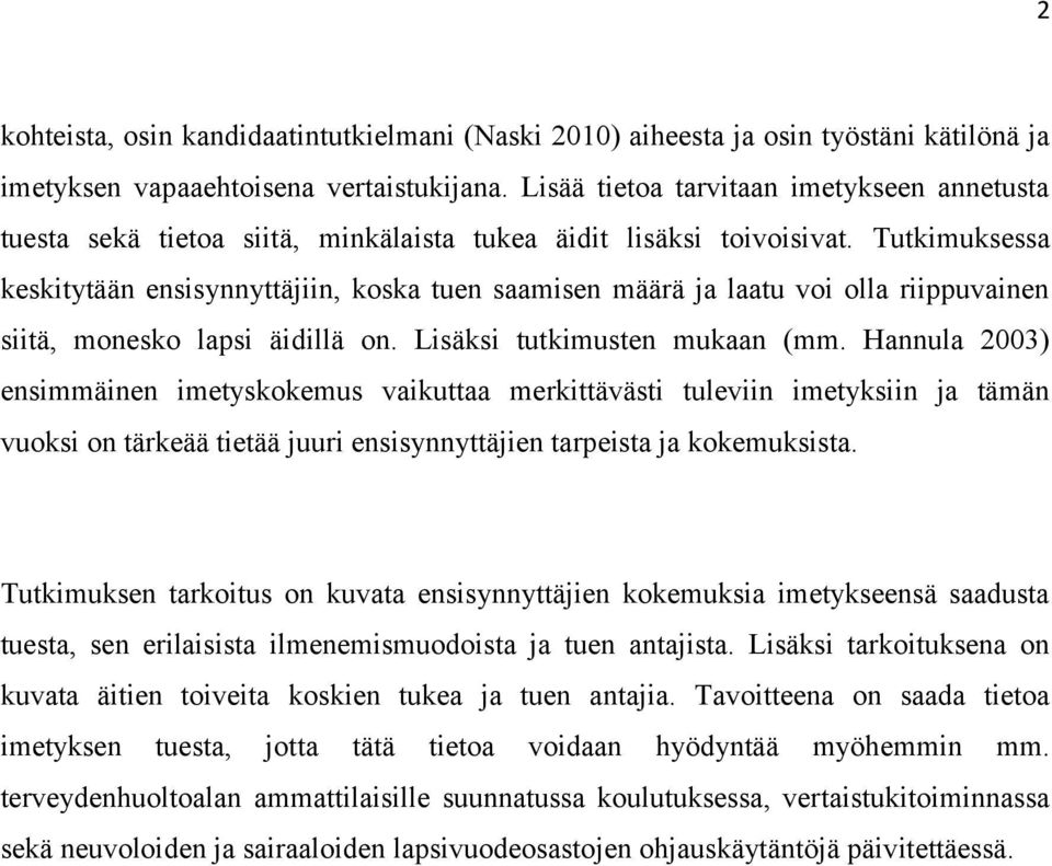 Tutkimuksessa keskitytään ensisynnyttäjiin, koska tuen saamisen määrä ja laatu voi olla riippuvainen siitä, monesko lapsi äidillä on. Lisäksi tutkimusten mukaan (mm.