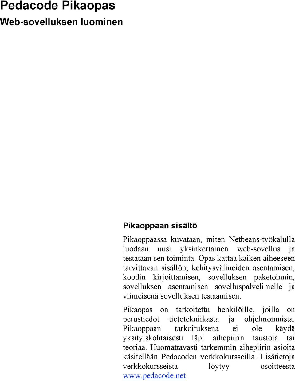 viimeisenä sovelluksen testaamisen. Pikaopas on tarkoitettu henkilöille, joilla on perustiedot tietotekniikasta ja ohjelmoinnista.