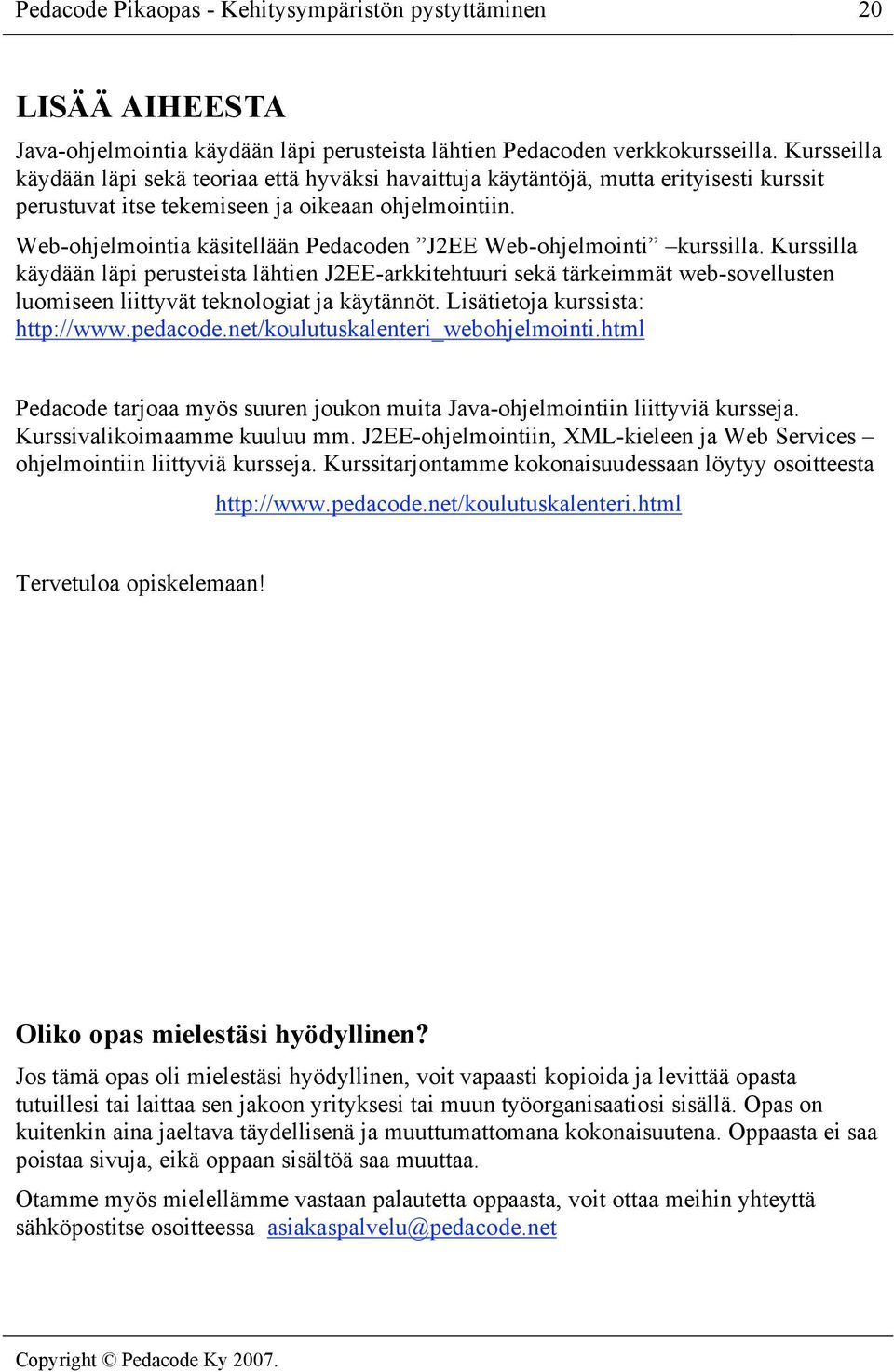 Web-ohjelmointia käsitellään Pedacoden J2EE Web-ohjelmointi kurssilla.