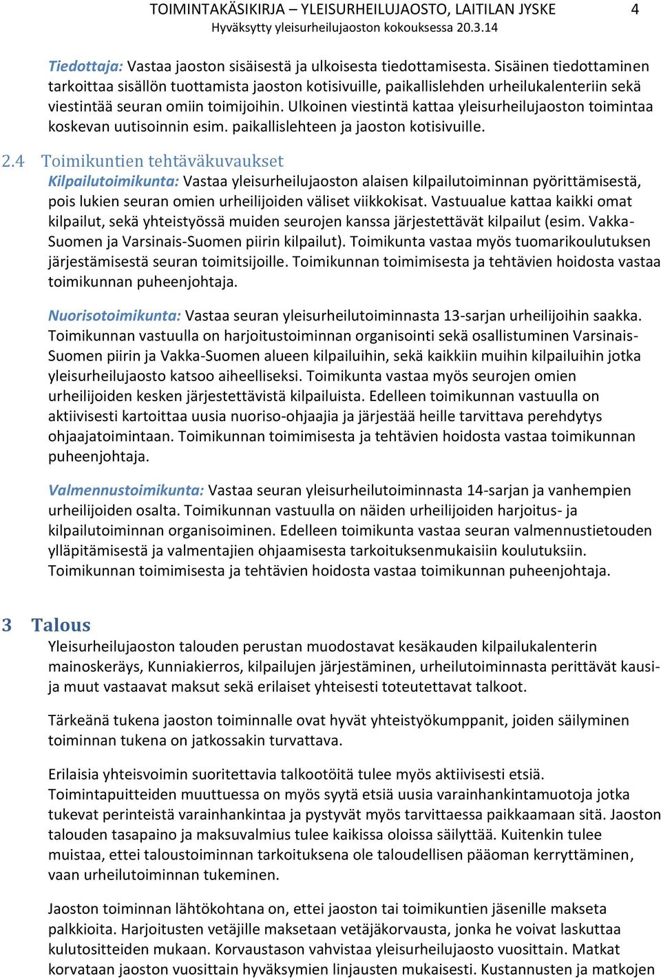Ulkoinen viestintä kattaa yleisurheilujaoston toimintaa koskevan uutisoinnin esim. paikallislehteen ja jaoston kotisivuille. 2.