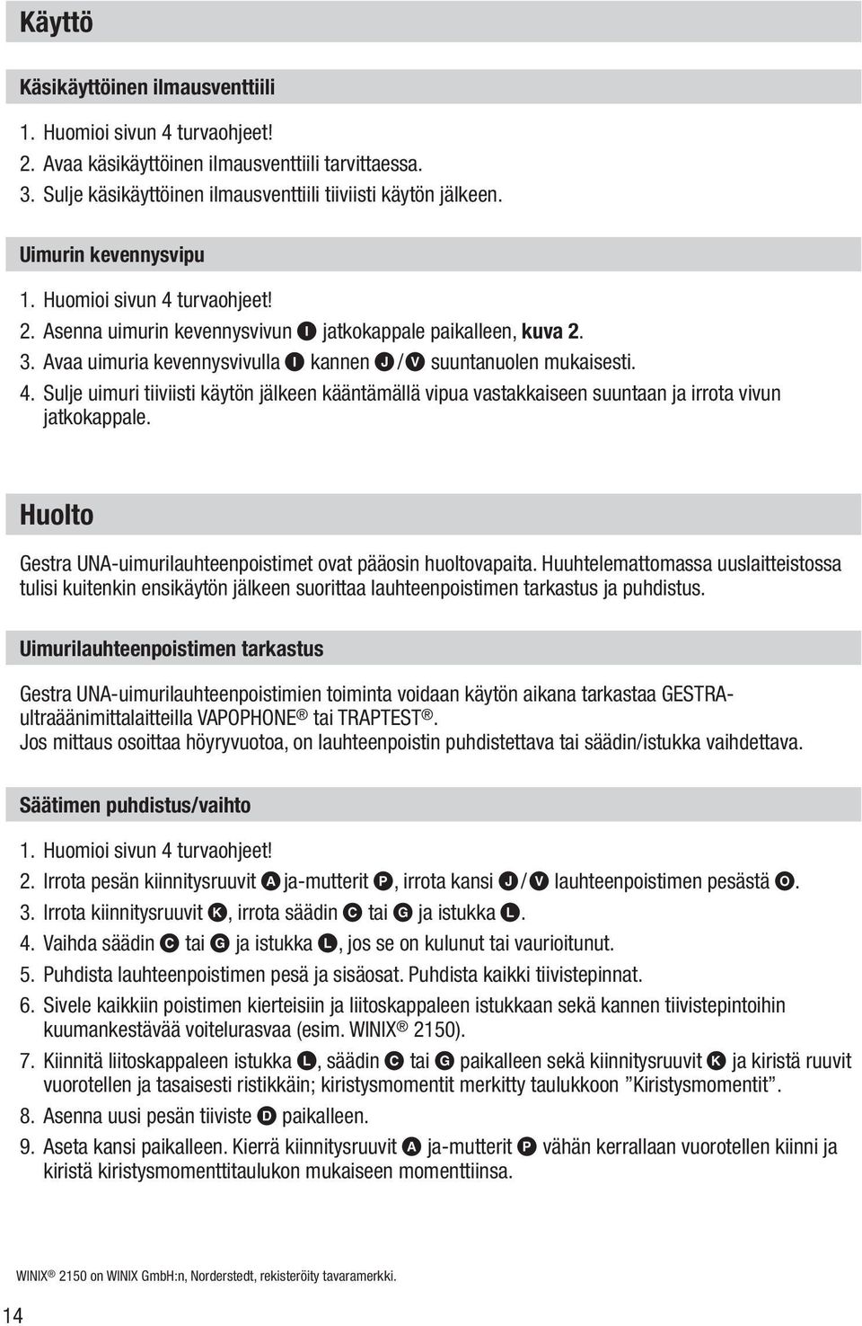 Huolto Gestra UNA-uimurilauhteenpoistimet ovat pääosin huoltovapaita. Huuhtelemattomassa uuslaitteistossa tulisi kuitenkin ensikäytön jälkeen suorittaa lauhteenpoistimen tarkastus ja puhdistus.