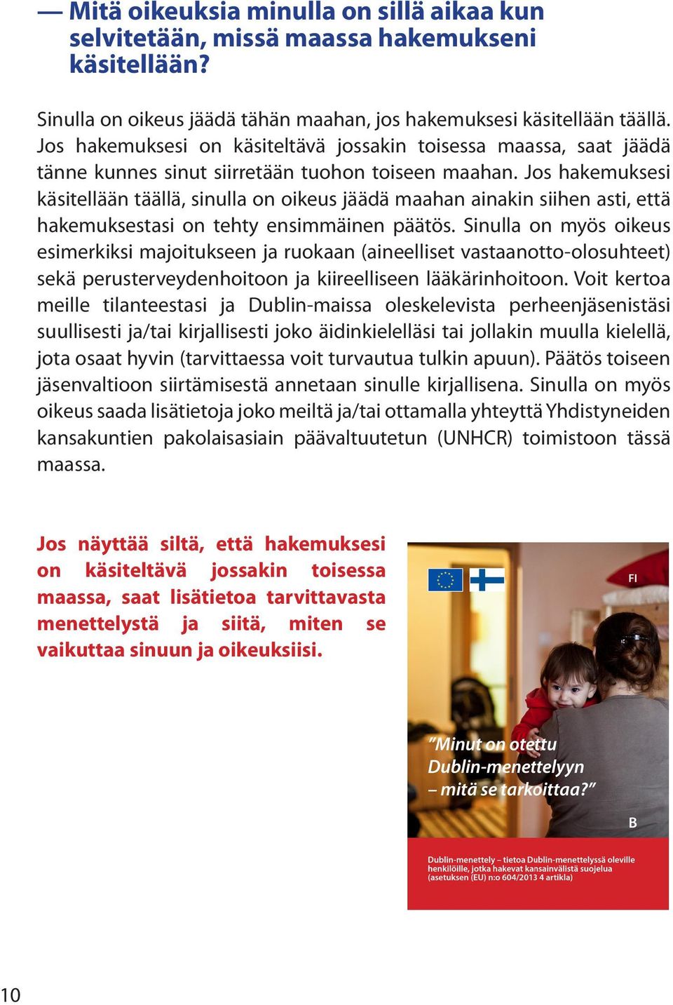 Jos hakemuksesi käsitellään täällä, sinulla on oikeus jäädä maahan ainakin siihen asti, että hakemuksestasi on tehty ensimmäinen päätös.