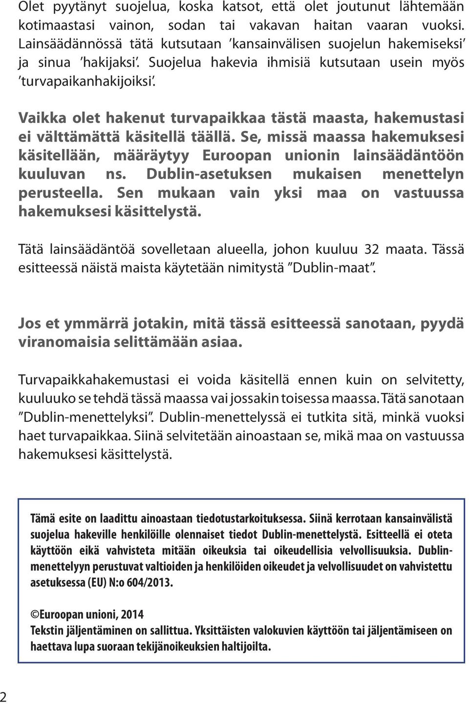 Vaikka olet hakenut turvapaikkaa tästä maasta, hakemustasi ei välttämättä käsitellä täällä. Se, missä maassa hakemuksesi käsitellään, määräytyy Euroopan unionin lainsäädäntöön kuuluvan ns.