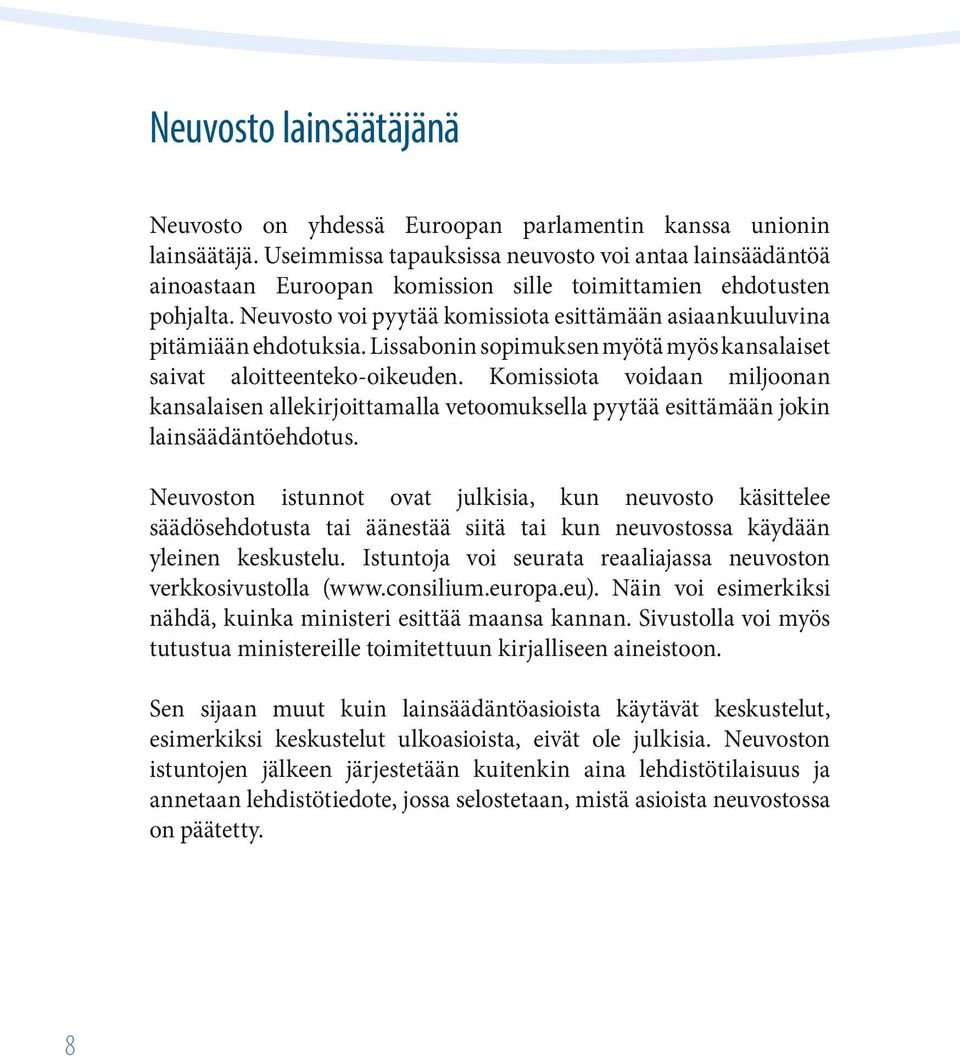 Neuvosto voi pyytää komissiota esittämään asiaankuuluvina pitämiään ehdotuksia. Lissabonin sopimuksen myötä myös kansalaiset saivat aloitteenteko-oikeuden.