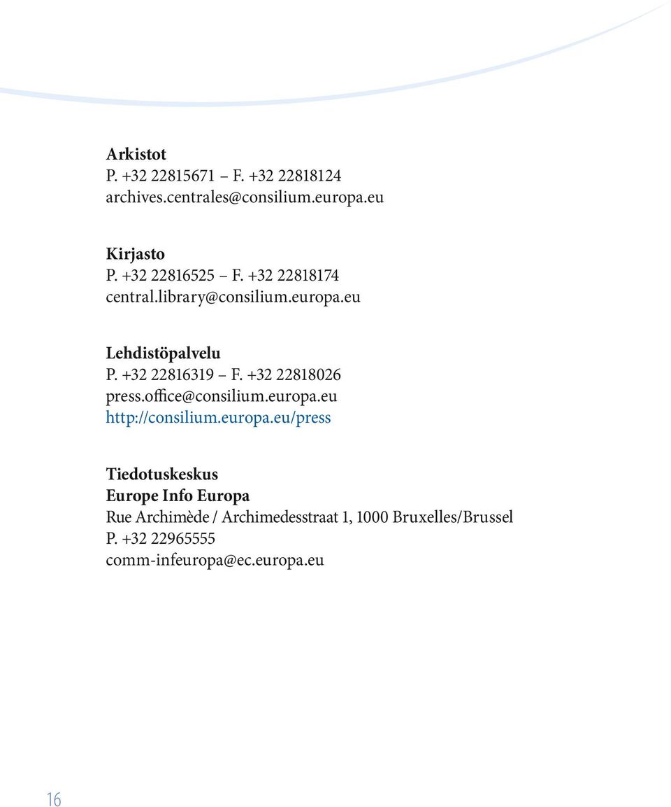 eu www.consilium.europa.eu tai neuvoston pääsihteeristön yleisötiedotusyksiköltä seuraavasta osoitteesta: Rue de Arkistot la Loi/Wetstraat 175 1048 Bruxelles/Brussel P. +32 22815671 F.