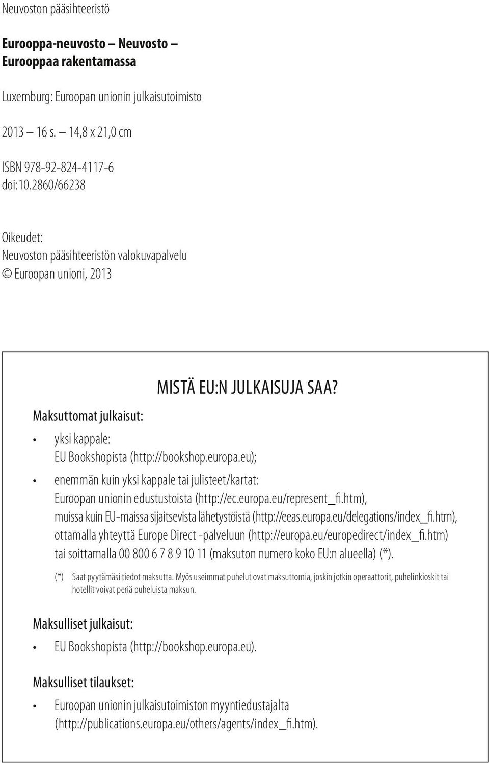 eu); enemmän kuin yksi kappale tai julisteet/kartat: Euroopan unionin edustustoista (http://ec.europa.eu/represent_fi.htm), muissa kuin EU-maissa sijaitsevista lähetystöistä (http://eeas.europa.eu/delegations/index_fi.