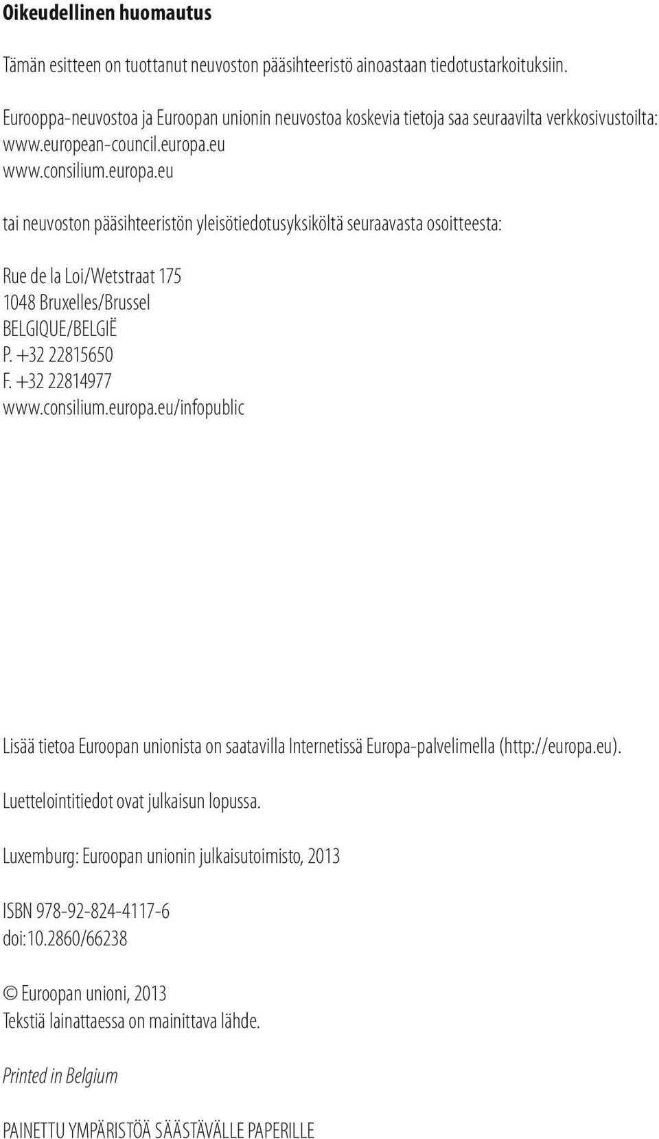 eu www.consilium.europa.eu tai neuvoston pääsihteeristön yleisötiedotusyksiköltä seuraavasta osoitteesta: Rue de la Loi/Wetstraat 175 1048 Bruxelles/Brussel BELGIQUE/BELGIË P. +32 22815650 F.