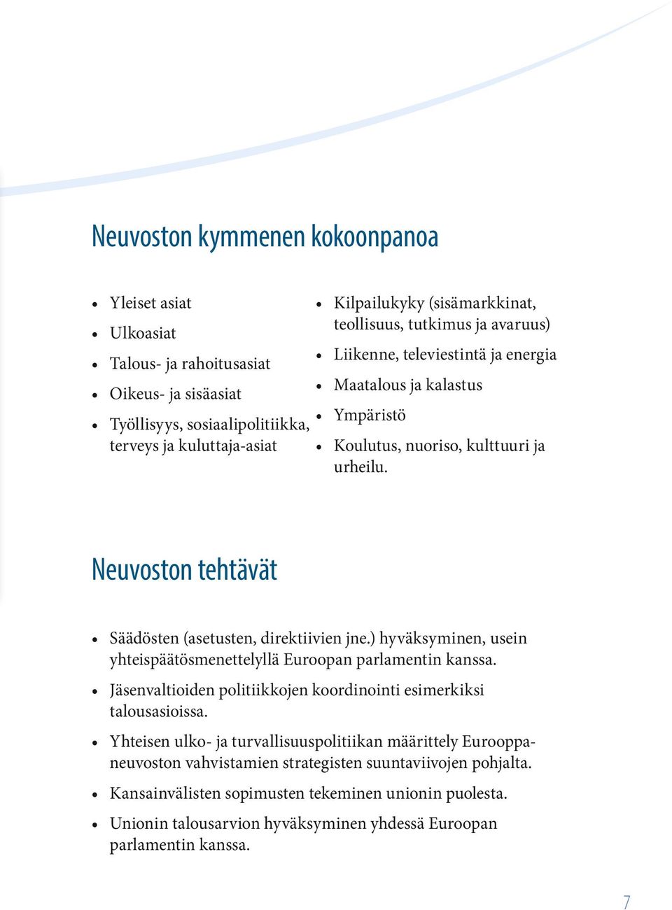 Neuvoston tehtävät Säädösten (asetusten, direktiivien jne.) hyväksyminen, usein yhteispäätösmenettelyllä Euroopan parlamentin kanssa.