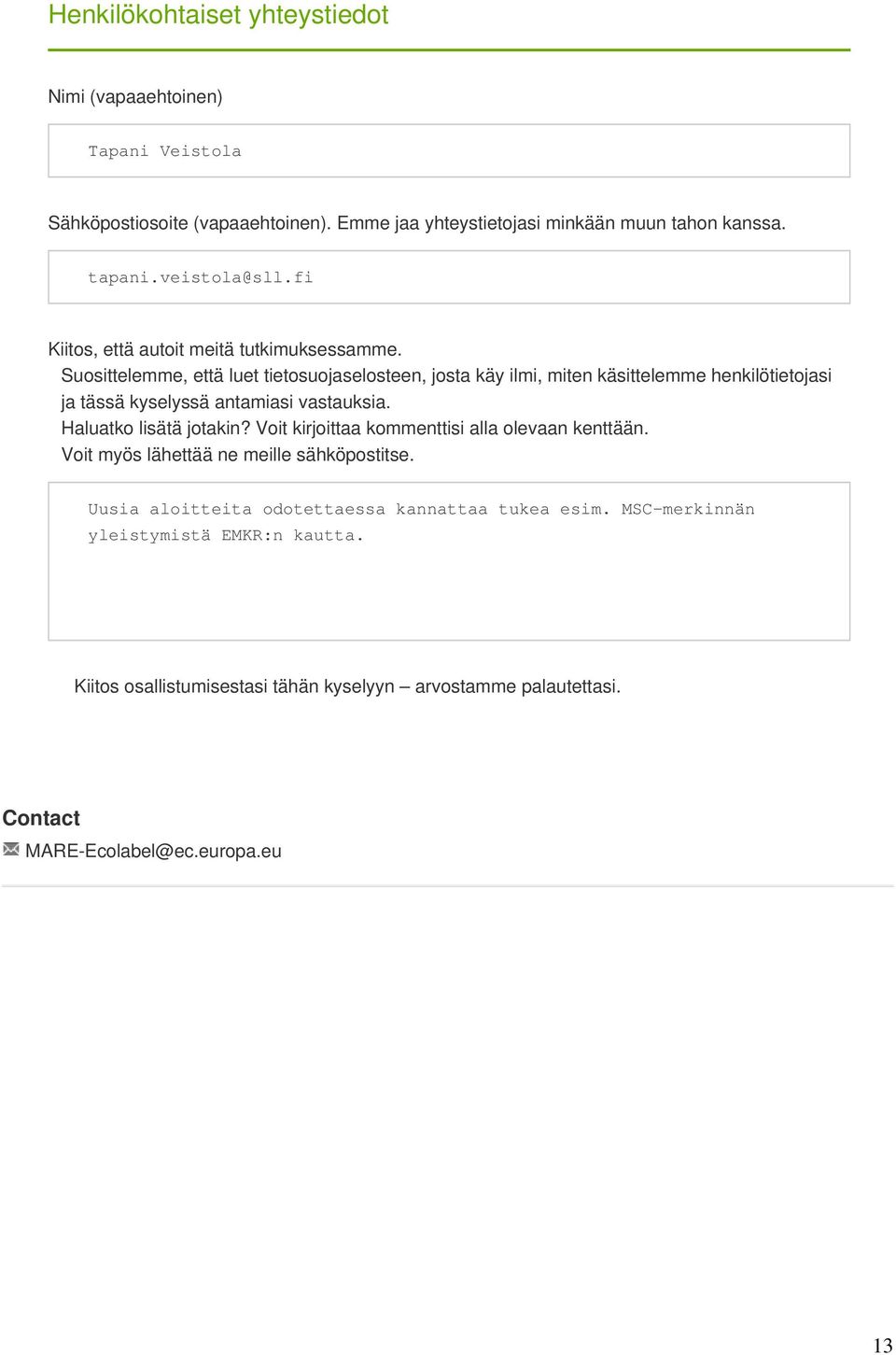 Suosittelemme, että luet tietosuojaselosteen, josta käy ilmi, miten käsittelemme henkilötietojasi ja tässä kyselyssä antamiasi vastauksia. Haluatko lisätä jotakin?