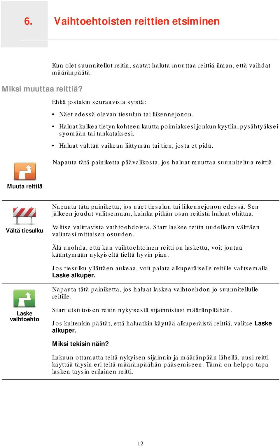 Haluat välttää vaikean liittymän tai tien, josta et pidä. Napauta tätä painiketta päävalikosta, jos haluat muuttaa suunniteltua reittiä.