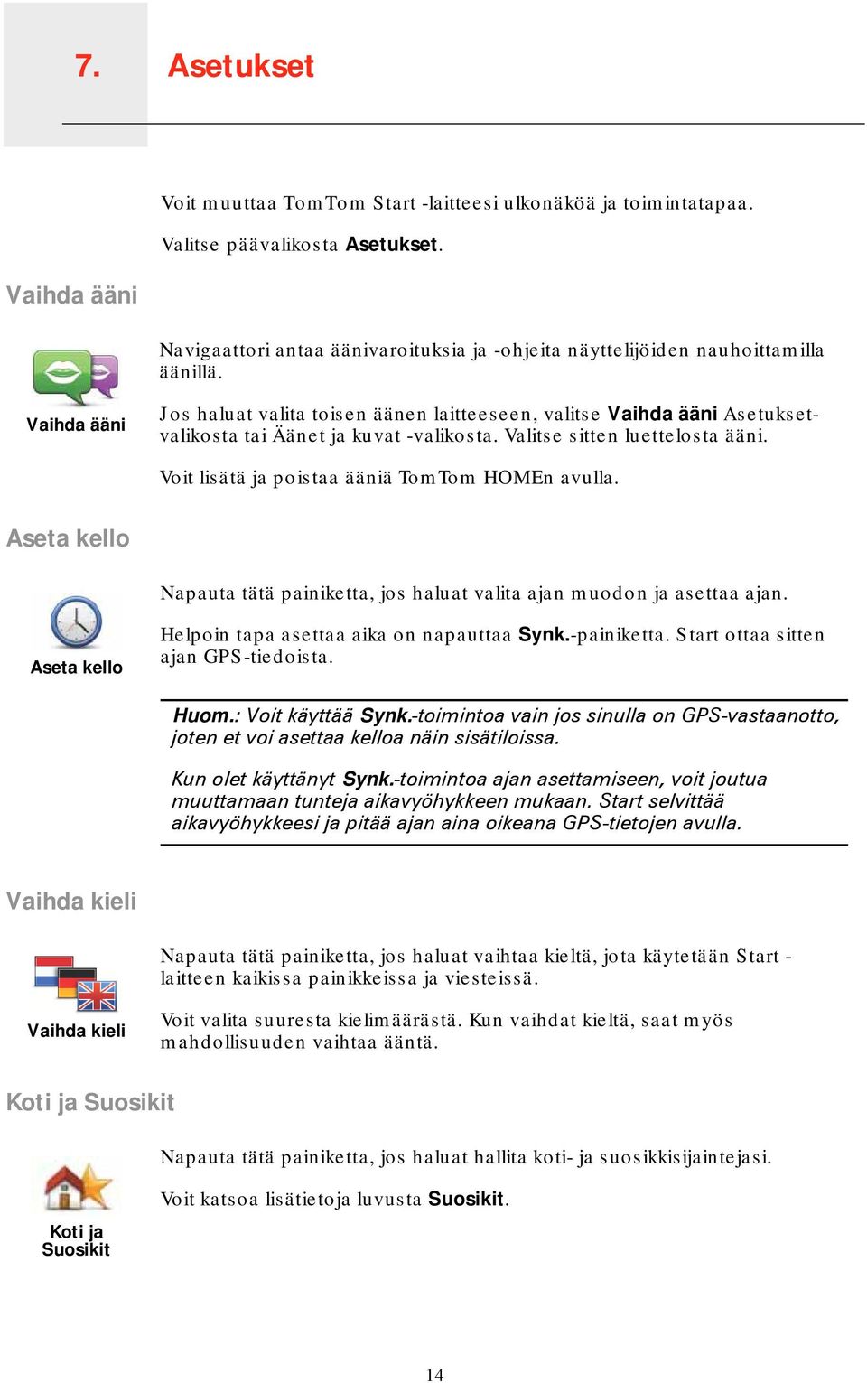 Vaihda ääni Jos haluat valita toisen äänen laitteeseen, valitse Vaihda ääni Asetuksetvalikosta tai Äänet ja kuvat -valikosta. Valitse sitten luettelosta ääni.
