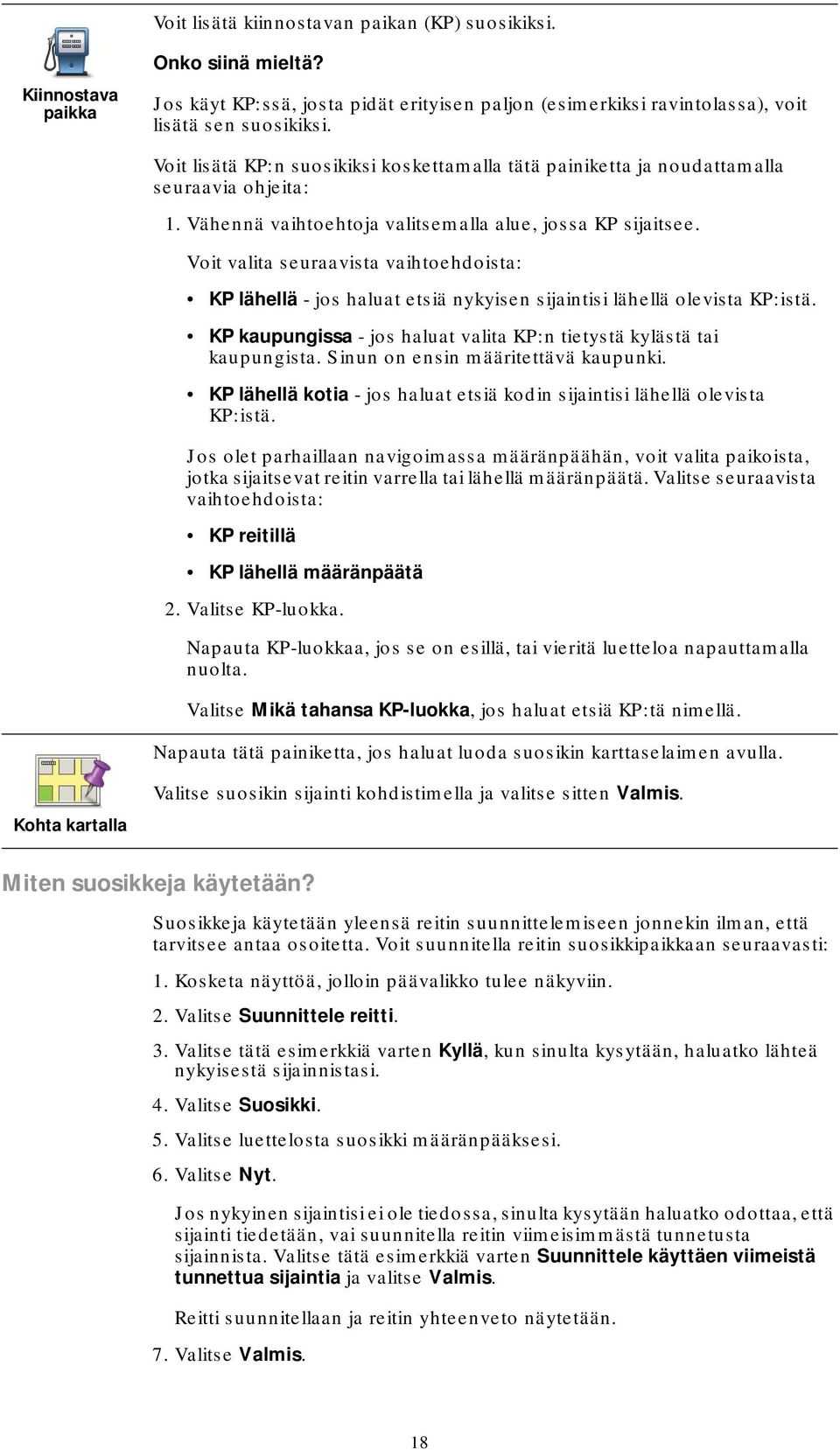 Voit valita seuraavista vaihtoehdoista: KP lähellä - jos haluat etsiä nykyisen sijaintisi lähellä olevista KP:istä. KP kaupungissa - jos haluat valita KP:n tietystä kylästä tai kaupungista.