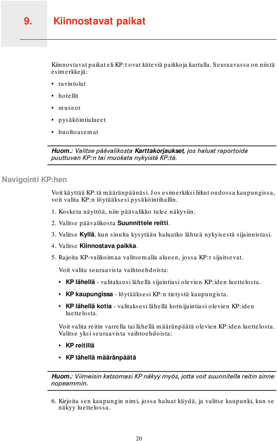 : Valitse päävalikosta Karttakorjaukset, jos haluat raportoida puuttuvan KP:n tai muokata nykyistä KP:tä. Navigointi KP:hen Voit käyttää KP:tä määränpäänäsi.