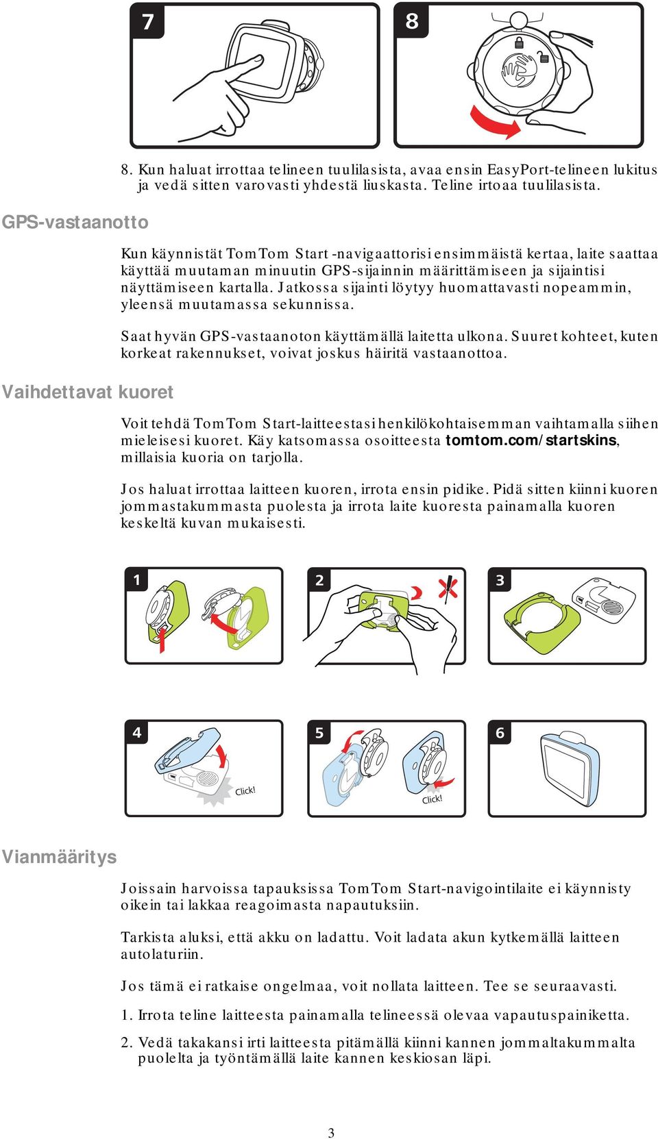 Jatkossa sijainti löytyy huomattavasti nopeammin, yleensä muutamassa sekunnissa. Saat hyvän GPS-vastaanoton käyttämällä laitetta ulkona.