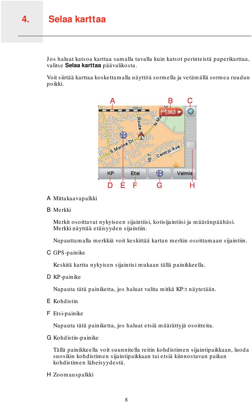 Merkki näyttää etäisyyden sijaintiin. Napauttamalla merkkiä voit keskittää kartan merkin osoittamaan sijaintiin. C GPS-painike Keskitä kartta nykyisen sijaintisi mukaan tällä painikkeella.