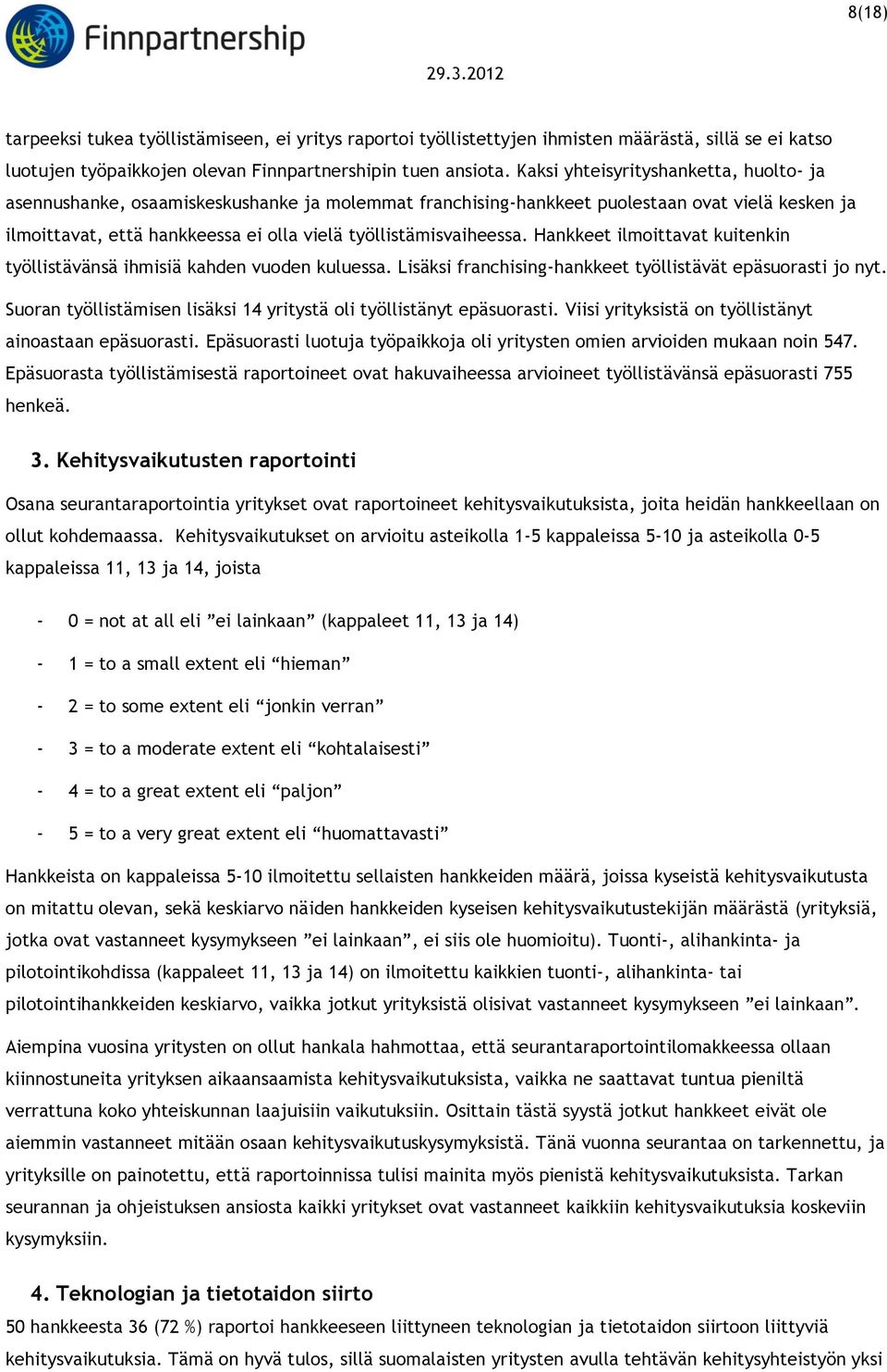 työllistämisvaiheessa. Hankkeet ilmoittavat kuitenkin työllistävänsä ihmisiä kahden vuoden kuluessa. Lisäksi franchising-hankkeet työllistävät epäsuorasti jo nyt.