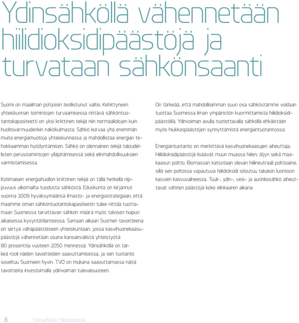 Sähkö korvaa yhä enemmän muita energiamuotoja yhteiskunnassa ja mahdollistaa energian tehokkaamman hyödyntämisen.