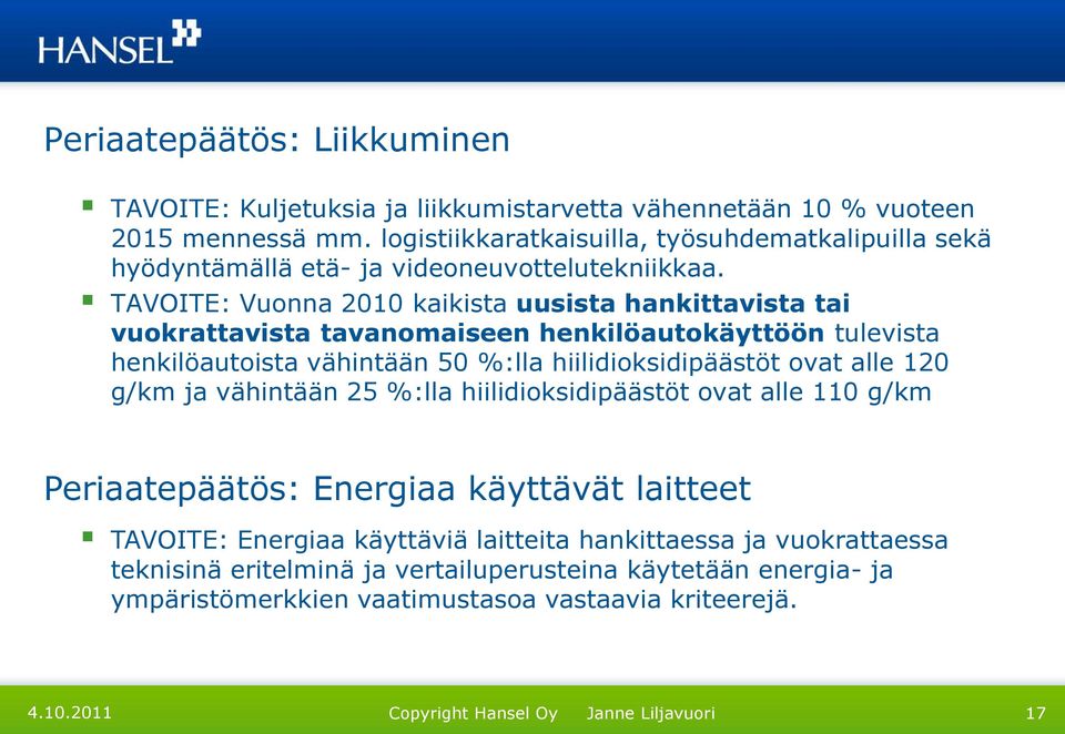 TAVOITE: Vuonna 2010 kaikista uusista hankittavista tai vuokrattavista tavanomaiseen henkilöautokäyttöön tulevista henkilöautoista vähintään 50 %:lla hiilidioksidipäästöt ovat