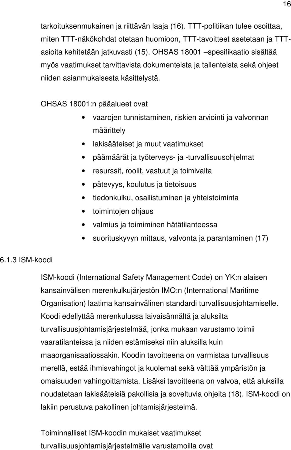 OHSAS 18001:n pääalueet ovat vaarojen tunnistaminen, riskien arviointi ja valvonnan määrittely lakisääteiset ja muut vaatimukset päämäärät ja työterveys- ja -turvallisuusohjelmat resurssit, roolit,