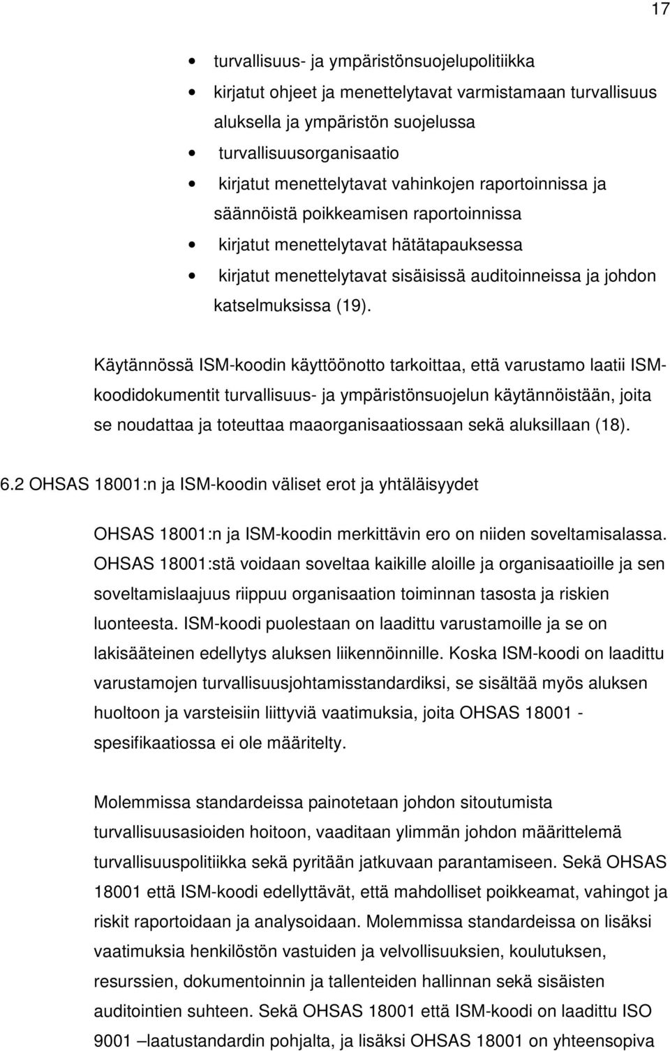 Käytännössä ISM-koodin käyttöönotto tarkoittaa, että varustamo laatii ISMkoodidokumentit turvallisuus- ja ympäristönsuojelun käytännöistään, joita se noudattaa ja toteuttaa maaorganisaatiossaan sekä