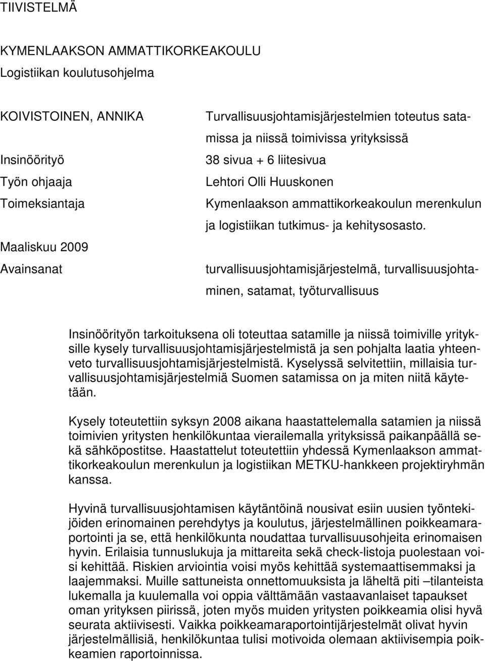 turvallisuusjohtamisjärjestelmä, turvallisuusjohtaminen, satamat, työturvallisuus Insinöörityön tarkoituksena oli toteuttaa satamille ja niissä toimiville yrityksille kysely