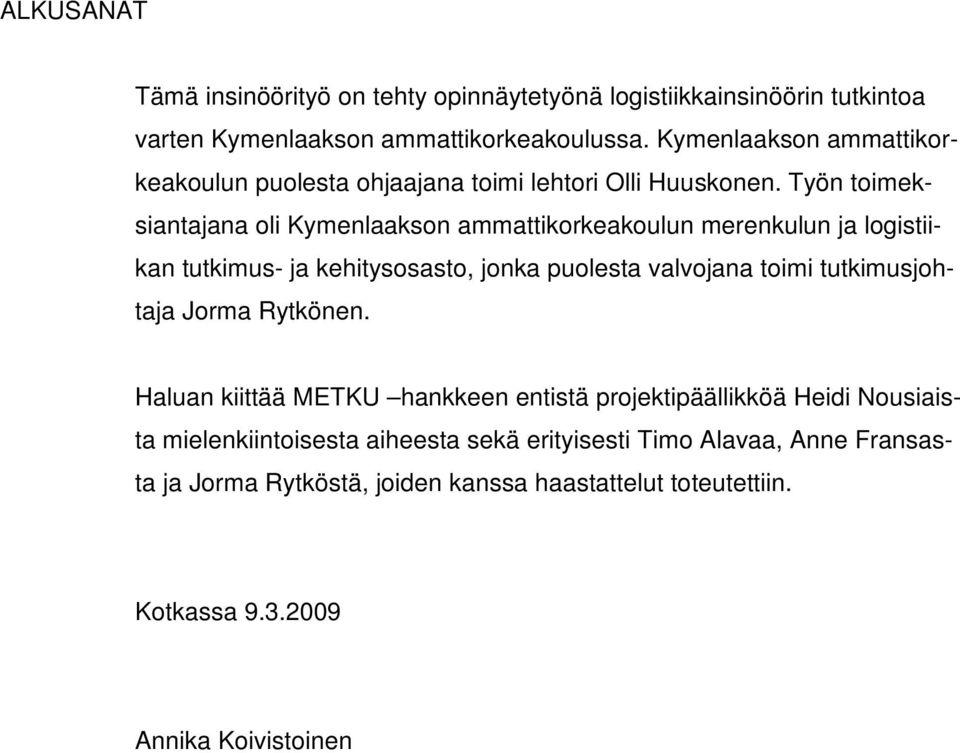 Työn toimeksiantajana oli Kymenlaakson ammattikorkeakoulun merenkulun ja logistiikan tutkimus- ja kehitysosasto, jonka puolesta valvojana toimi