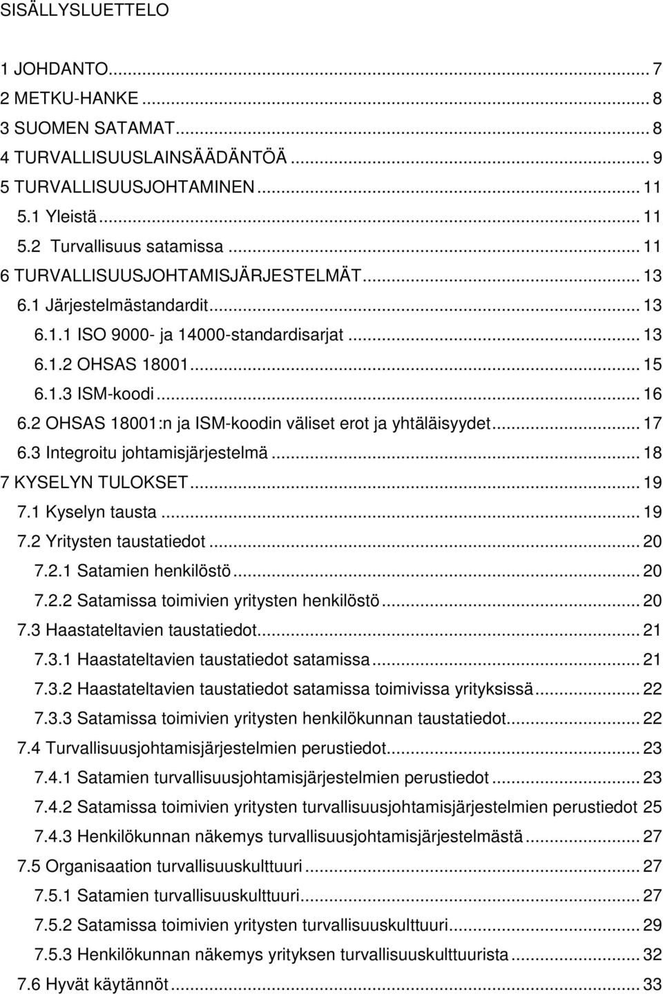 2 OHSAS 18001:n ja ISM-koodin väliset erot ja yhtäläisyydet... 17 6.3 Integroitu johtamisjärjestelmä... 18 7 KYSELYN TULOKSET... 19 7.1 Kyselyn tausta... 19 7.2 Yritysten taustatiedot... 20 7.2.1 Satamien henkilöstö.