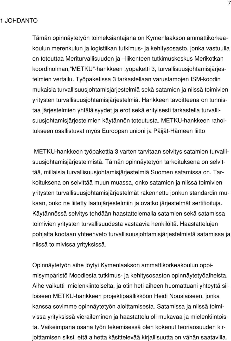 Työpaketissa 3 tarkastellaan varustamojen ISM-koodin mukaisia turvallisuusjohtamisjärjestelmiä sekä satamien ja niissä toimivien yritysten turvallisuusjohtamisjärjestelmiä.