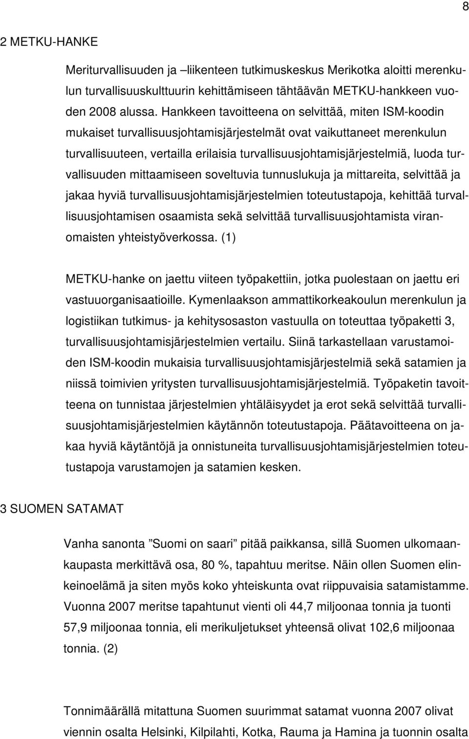 turvallisuuden mittaamiseen soveltuvia tunnuslukuja ja mittareita, selvittää ja jakaa hyviä turvallisuusjohtamisjärjestelmien toteutustapoja, kehittää turvallisuusjohtamisen osaamista sekä selvittää