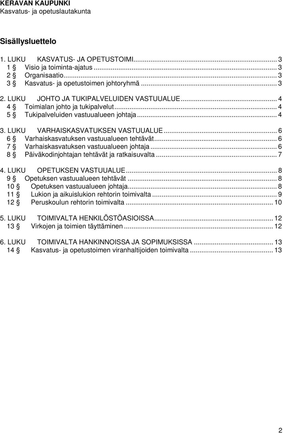 .. 6 7 Varhaiskasvatuksen vastuualueen johtaja... 6 8 Päiväkodinjohtajan tehtävät ja ratkaisuvalta... 7 4. LUKU OPETUKSEN VASTUUALUE... 8 9 Opetuksen vastuualueen tehtävät.