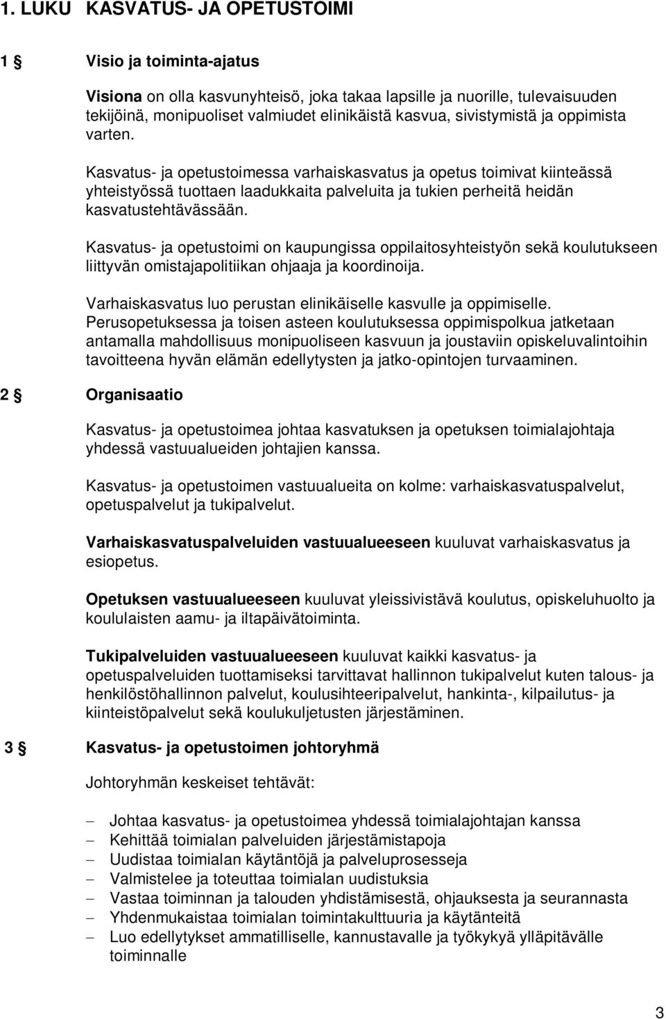 Kasvatus- ja opetustoimi on kaupungissa oppilaitosyhteistyön sekä koulutukseen liittyvän omistajapolitiikan ohjaaja ja koordinoija. Varhaiskasvatus luo perustan elinikäiselle kasvulle ja oppimiselle.