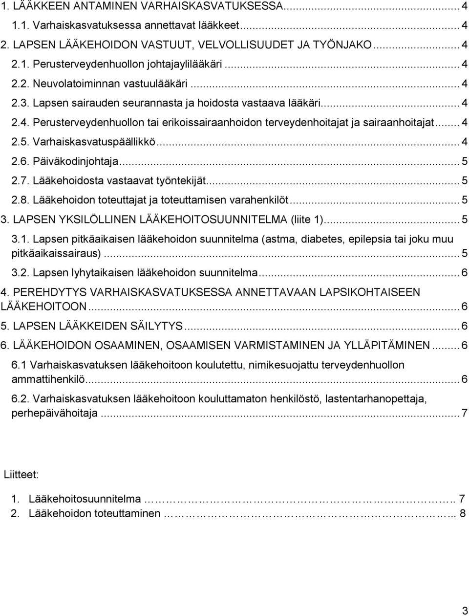 .. 4 2.5. Varhaiskasvatuspäällikkö... 4 2.6. Päiväkodinjohtaja... 5 2.7. Lääkehoidosta vastaavat työntekijät... 5 2.8. Lääkehoidon toteuttajat ja toteuttamisen varahenkilöt... 5 3.