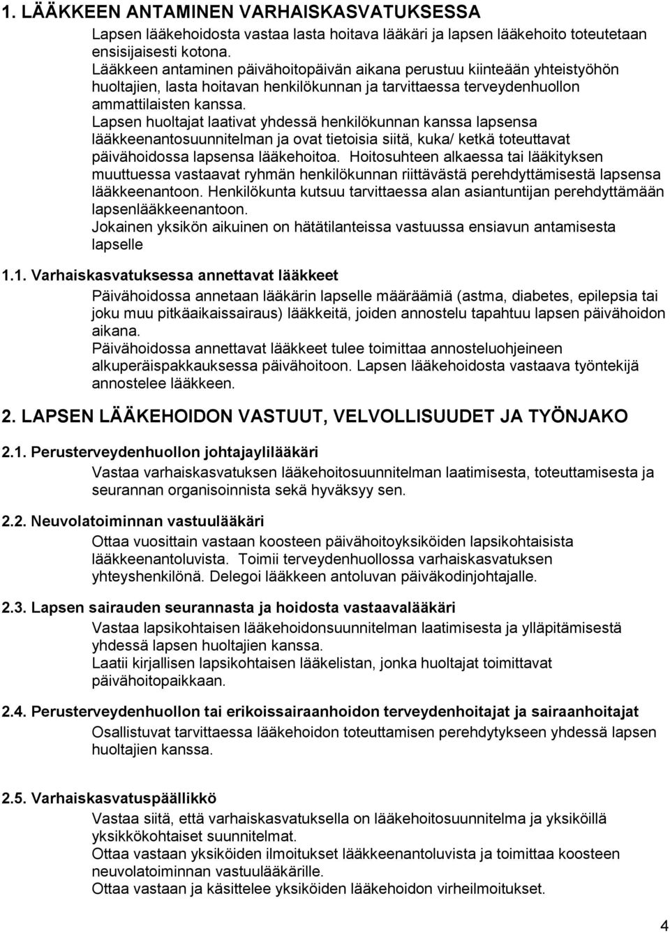 Lapsen huoltajat laativat yhdessä henkilökunnan kanssa lapsensa lääkkeenantosuunnitelman ja ovat tietoisia siitä, kuka/ ketkä toteuttavat päivähoidossa lapsensa lääkehoitoa.