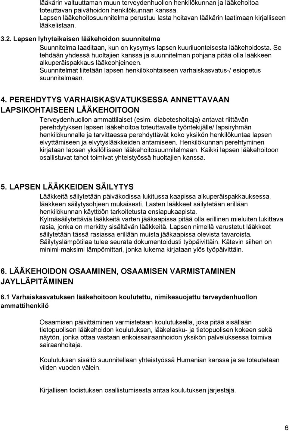 Lapsen lyhytaikaisen lääkehoidon suunnitelma Suunnitelma laaditaan, kun on kysymys lapsen kuuriluonteisesta lääkehoidosta.