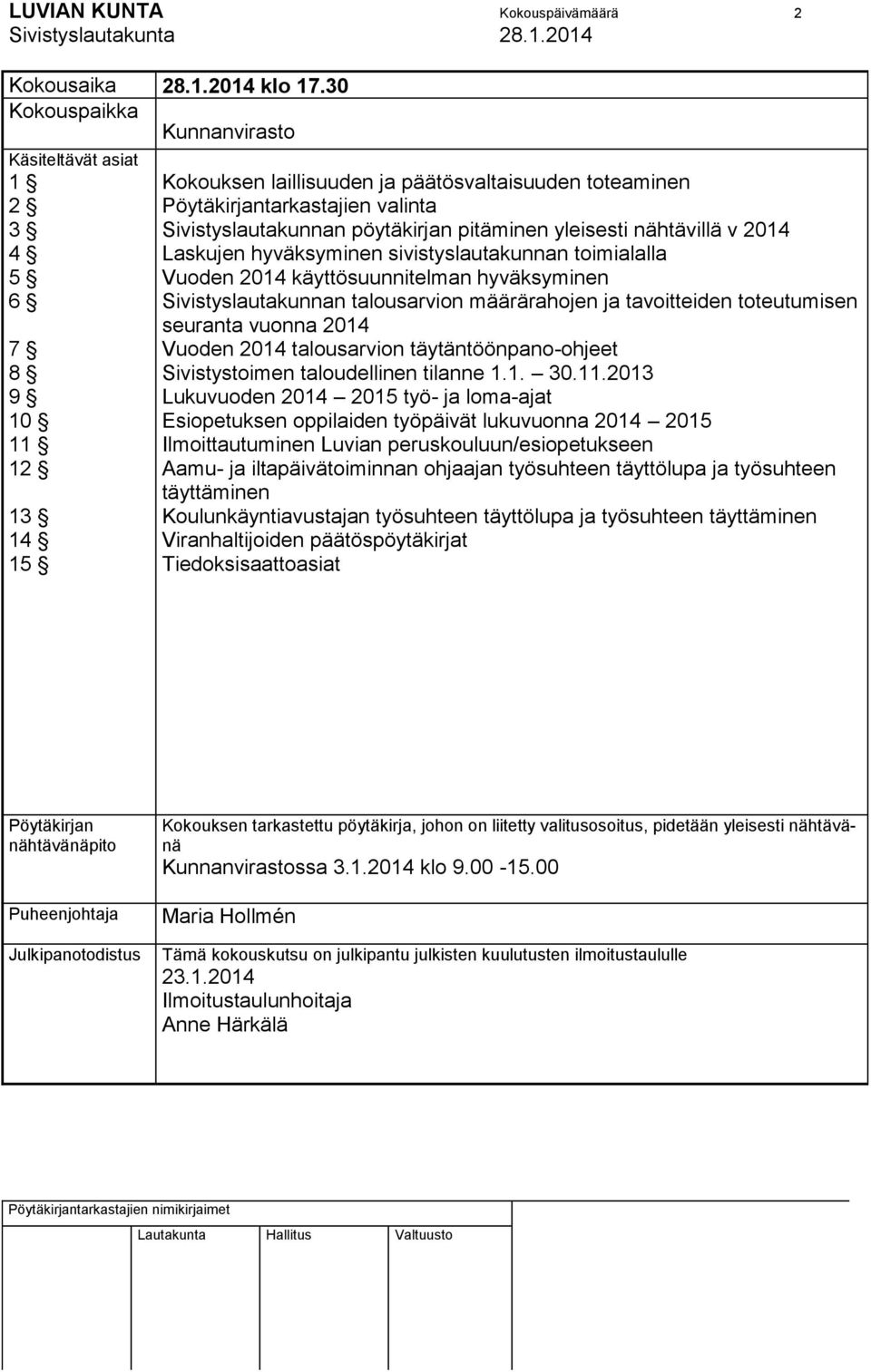 pöytäkirjan pitäminen yleisesti nähtävillä v 2014 Laskujen hyväksyminen sivistyslautakunnan toimialalla Vuoden 2014 käyttösuunnitelman hyväksyminen Sivistyslautakunnan talousarvion määrärahojen ja