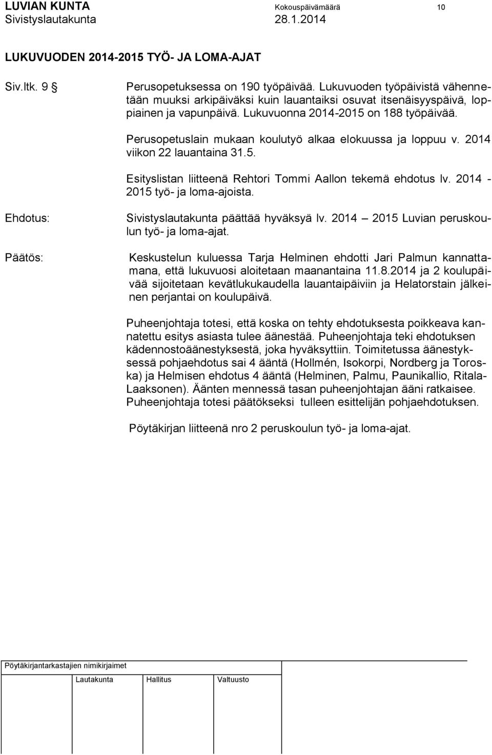 Perusopetuslain mukaan koulutyö alkaa elokuussa ja loppuu v. 2014 viikon 22 lauantaina 31.5. Esityslistan liitteenä Rehtori Tommi Aallon tekemä ehdotus lv. 2014-2015 työ- ja loma-ajoista.