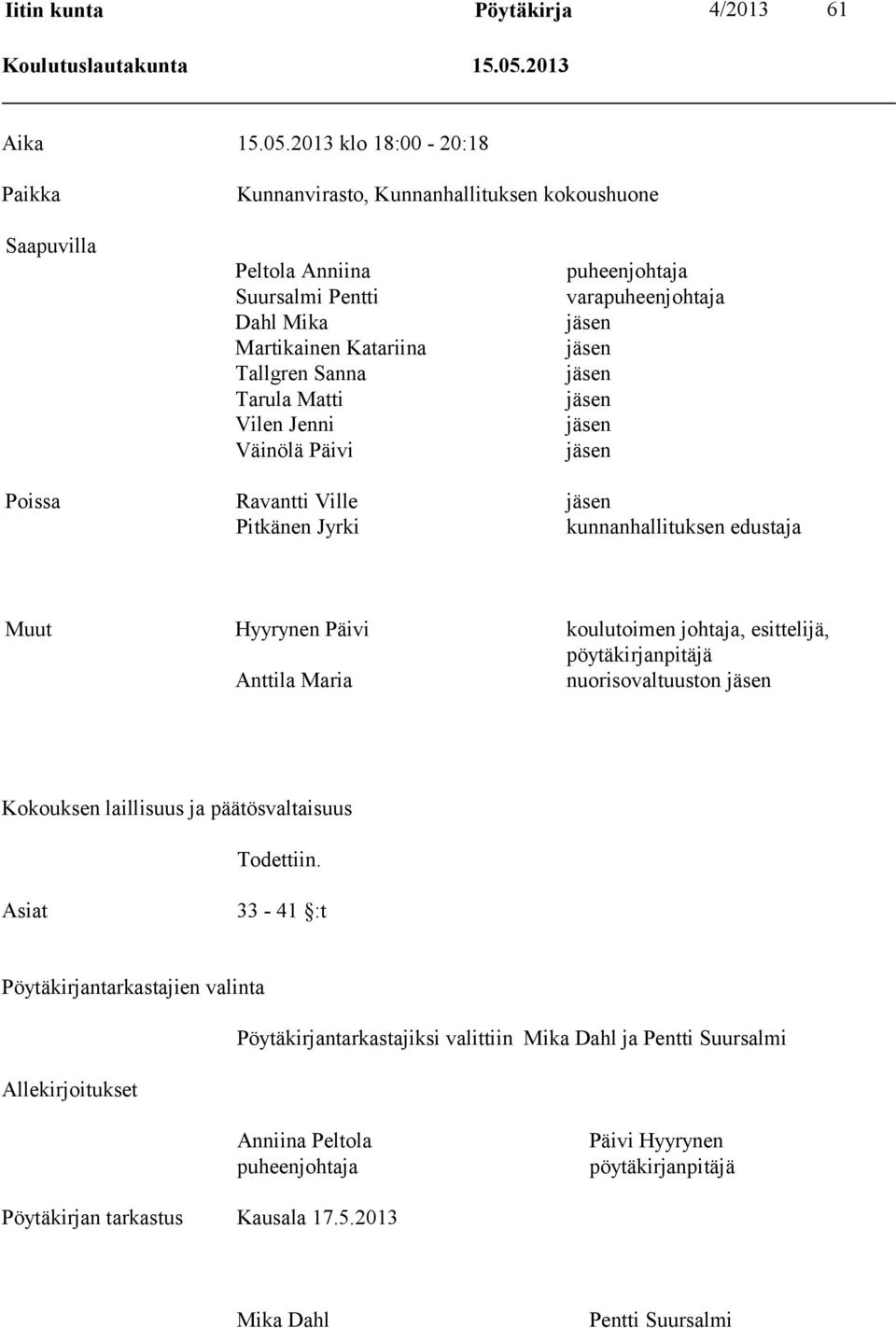 2013 klo 18:00-20:18 Paikka Kunnanvirasto, Kunnanhallituksen kokoushuone Saapuvilla Peltola Anniina Suursalmi Pentti Dahl Mika Martikainen Katariina Tallgren Sanna Tarula Matti Vilen Jenni Väinölä