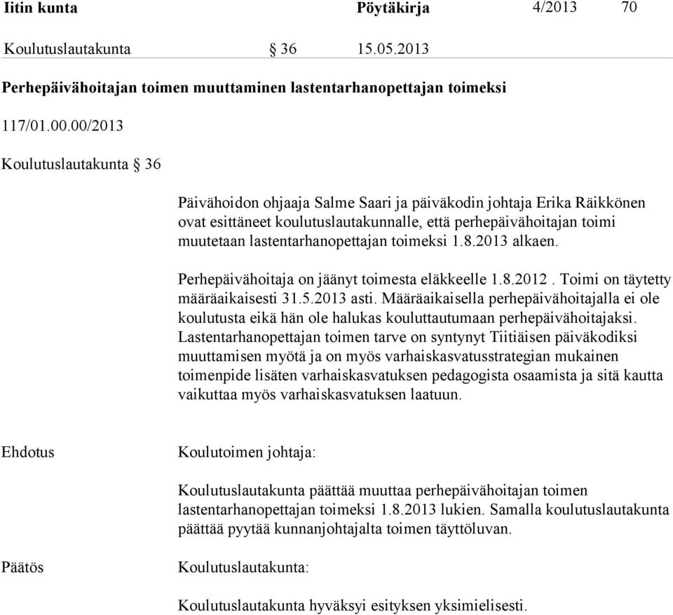 lastentarhanopettajan toimeksi 1.8.2013 alkaen. Perhepäivähoitaja on jäänyt toimesta eläkkeelle 1.8.2012. Toimi on täytetty määräaikaisesti 31.5.2013 asti.